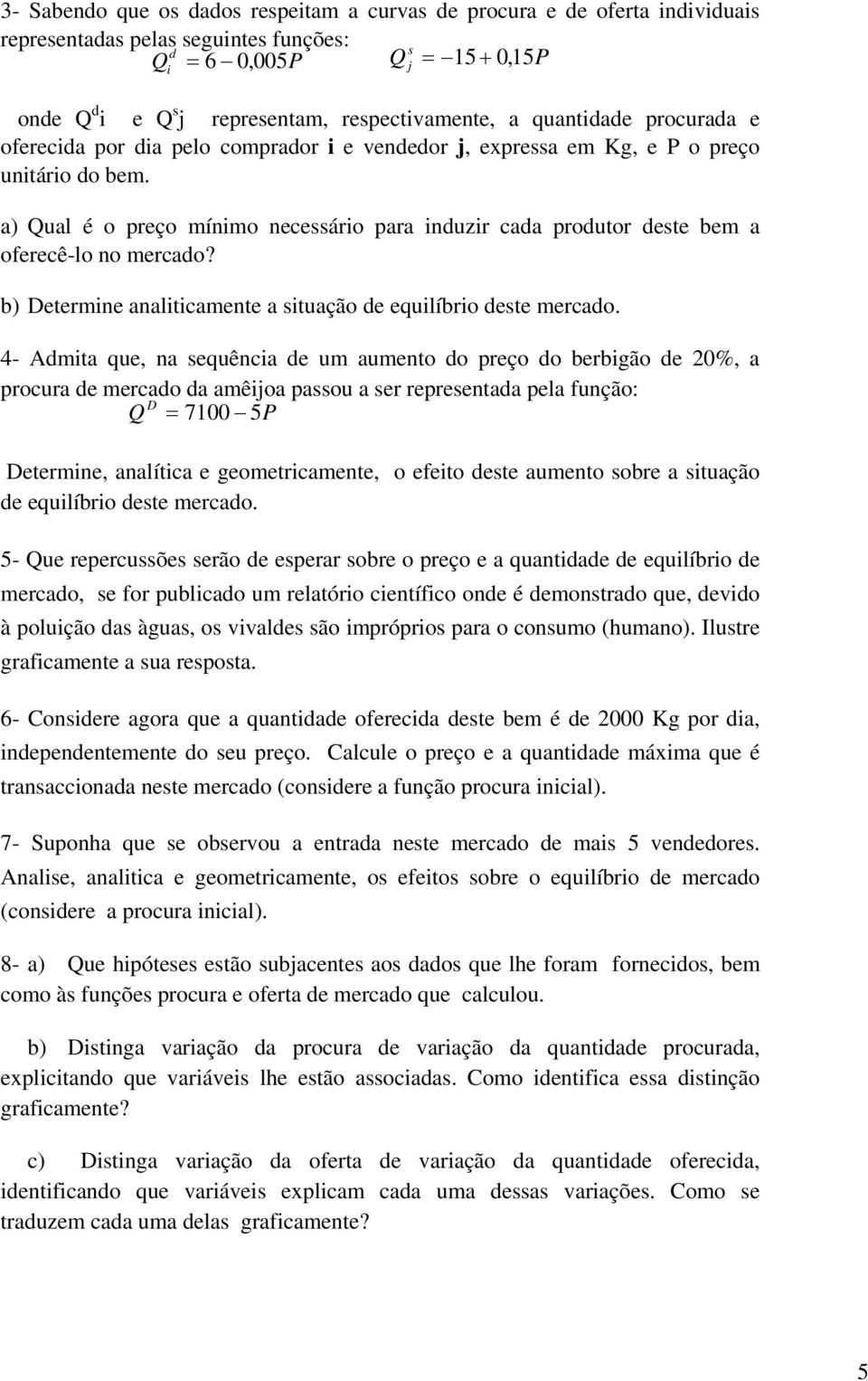 a) Qual é o preço mínimo necessário para induzir cada produtor deste bem a oferecê-lo no mercado? b) Determine analiticamente a situação de equilíbrio deste mercado.