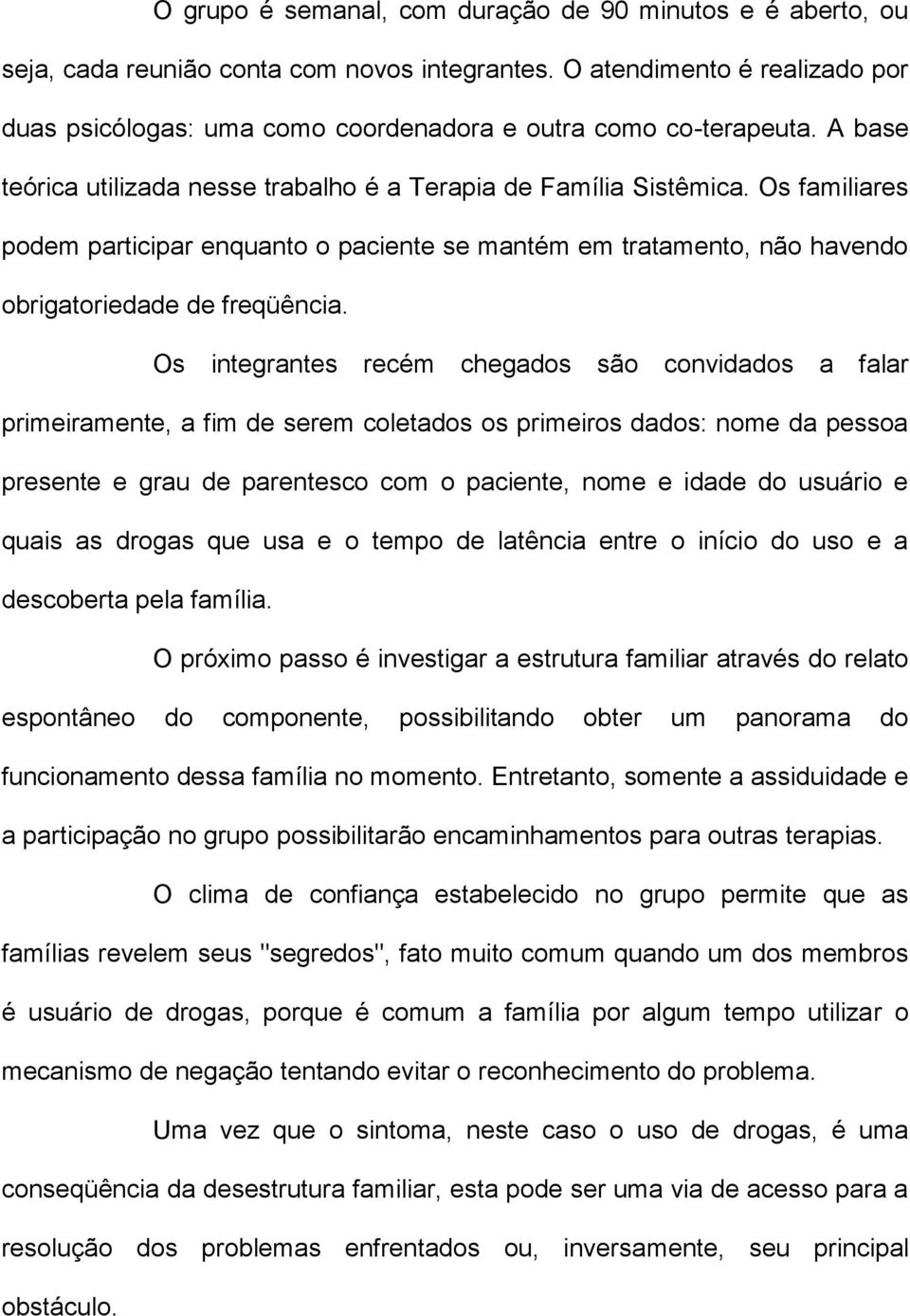 Os familiares podem participar enquanto o paciente se mantém em tratamento, não havendo obrigatoriedade de freqüência.