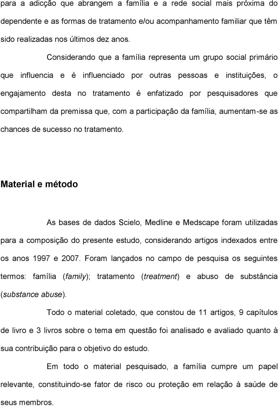 compartilham da premissa que, com a participação da família, aumentam-se as chances de sucesso no tratamento.