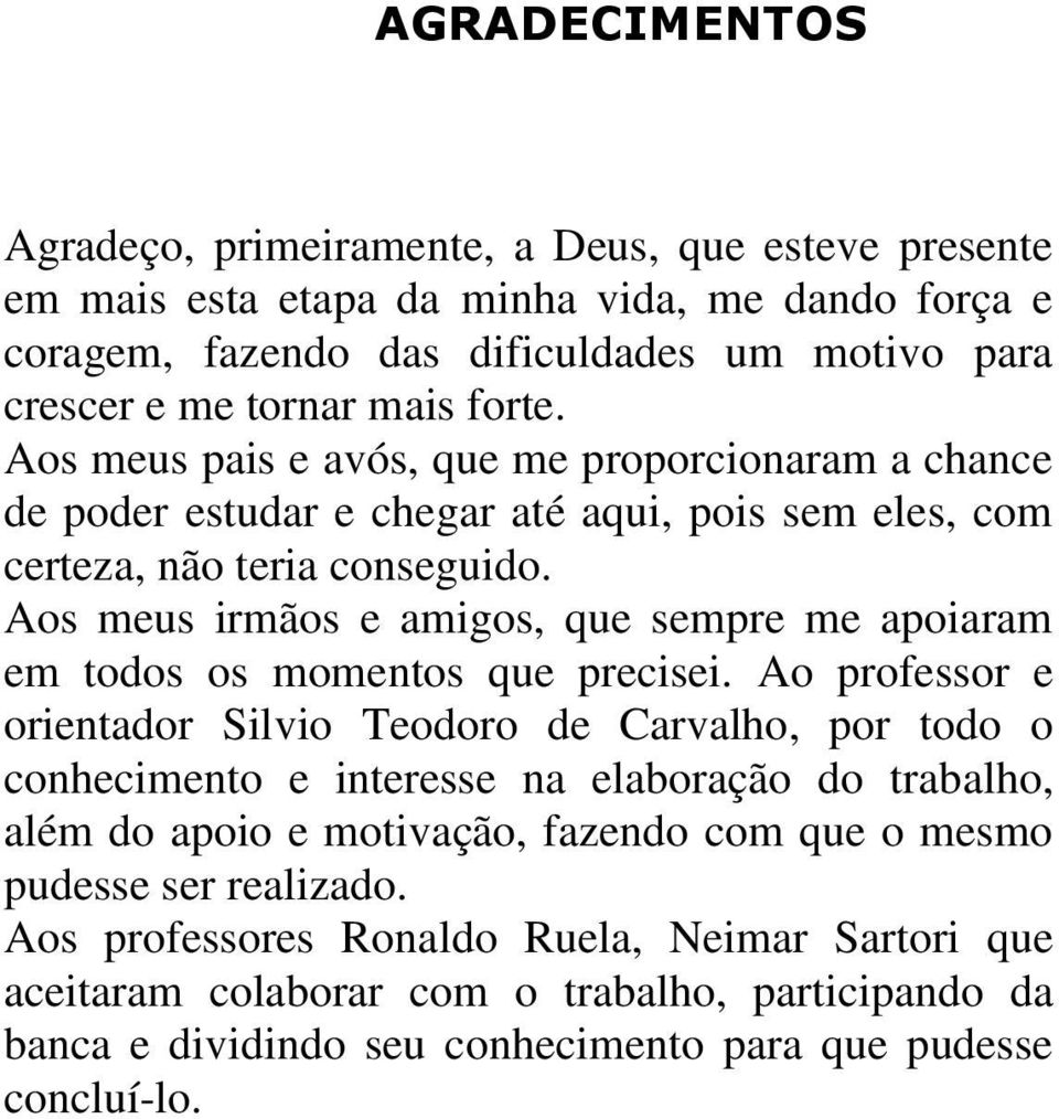 Aos meus irmãos e amigos, que sempre me apoiaram em todos os momentos que precisei.