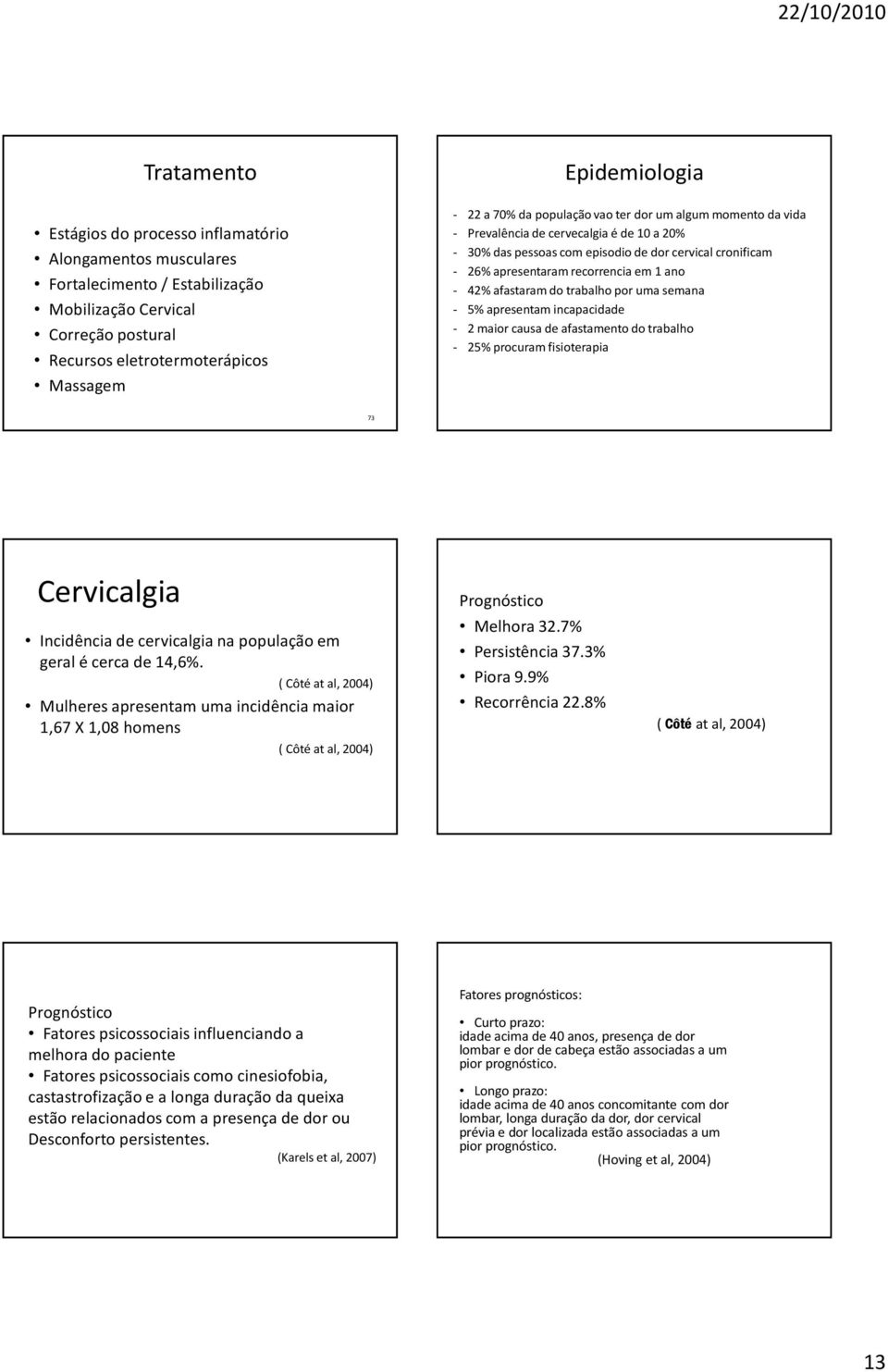 afastaramdo trabalhoporumasemana - 5% apresentam incapacidade - 2 maiorcausade afastamentodo trabalho - 25% procuram fisioterapia 73 Cervicalgia Incidência de cervicalgiana população em geral é cerca