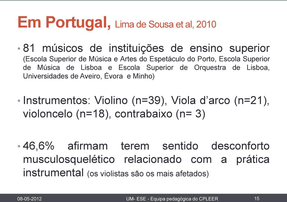 Instrumentos: Violino (n=39), Viola d arco (n=21), violoncelo (n=18), contrabaixo (n= 3) 46,6% afirmam terem sentido desconforto