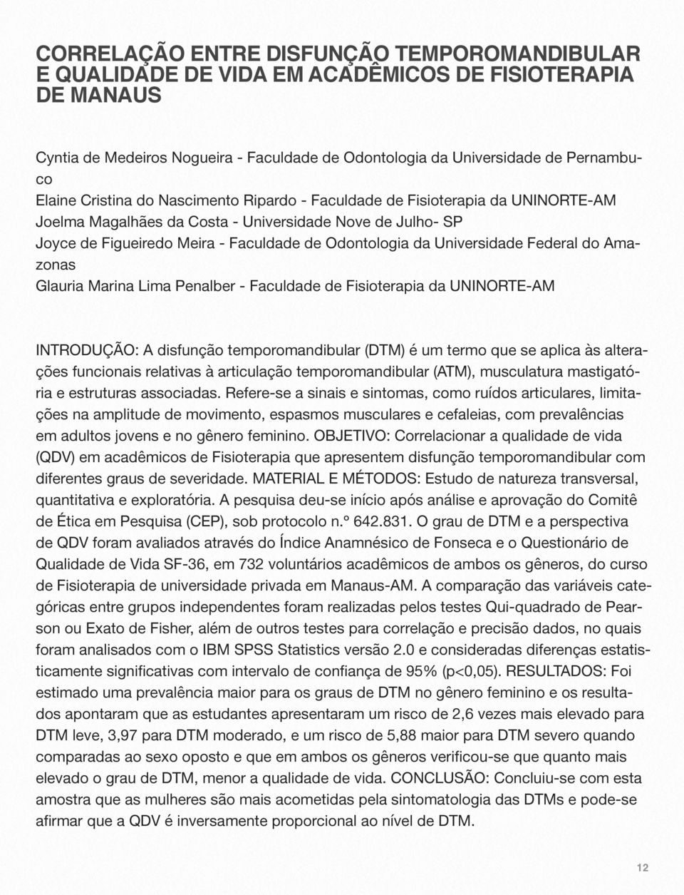 Universidade Federal do Amazonas Glauria Marina Lima Penalber - Faculdade de Fisioterapia da UNINORTE-AM INTRODUÇÃO: A disfunção temporomandibular (DTM) é um termo que se aplica às alterações