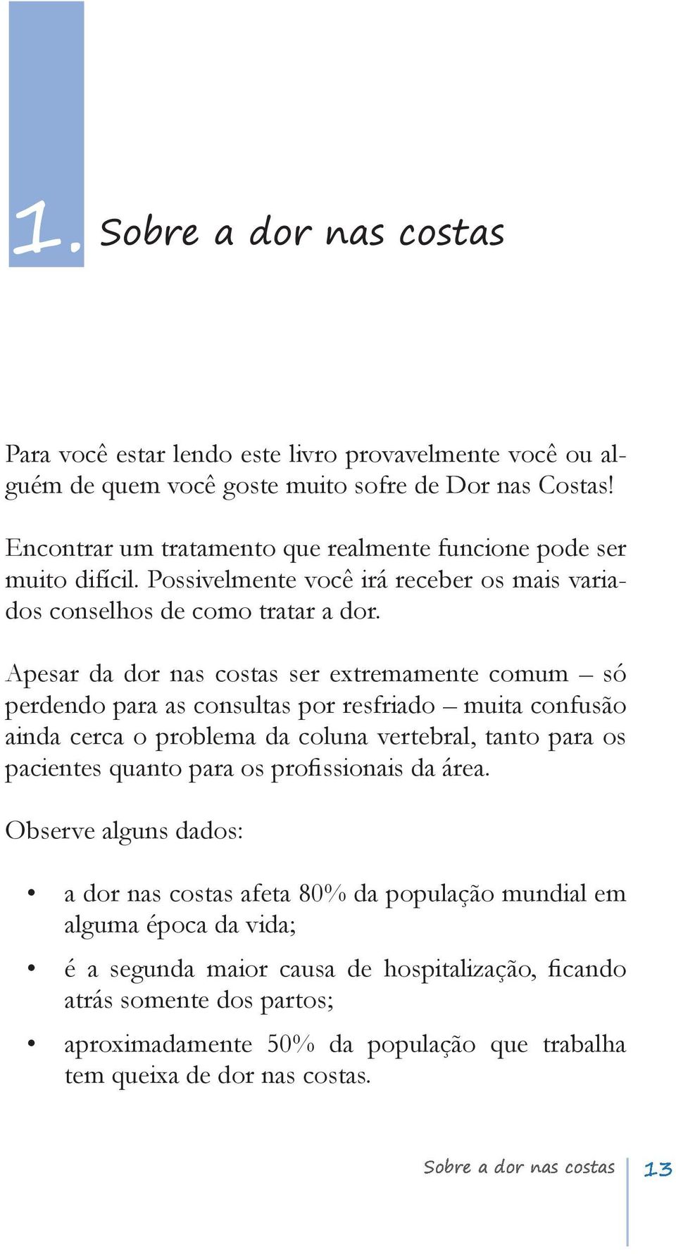 Possivelmente você irá receber os mais variados conselhos de como tratar a dor.