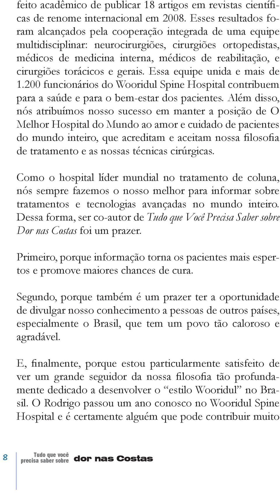 cirurgiões torácicos e gerais. Essa equipe unida e mais de 1.200 funcionários do Wooridul Spine Hospital contribuem para a saúde e para o bem-estar dos pacientes.