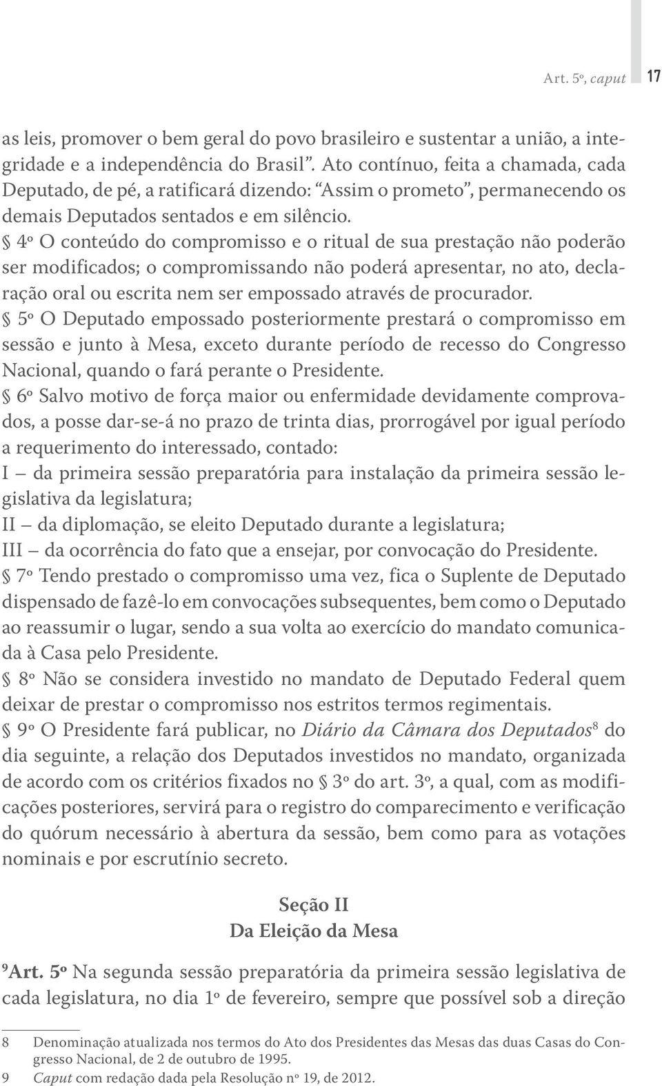 4º O conteúdo do compromisso e o ritual de sua prestação não poderão ser modificados; o compromissando não poderá apresentar, no ato, declaração oral ou escrita nem ser empossado através de