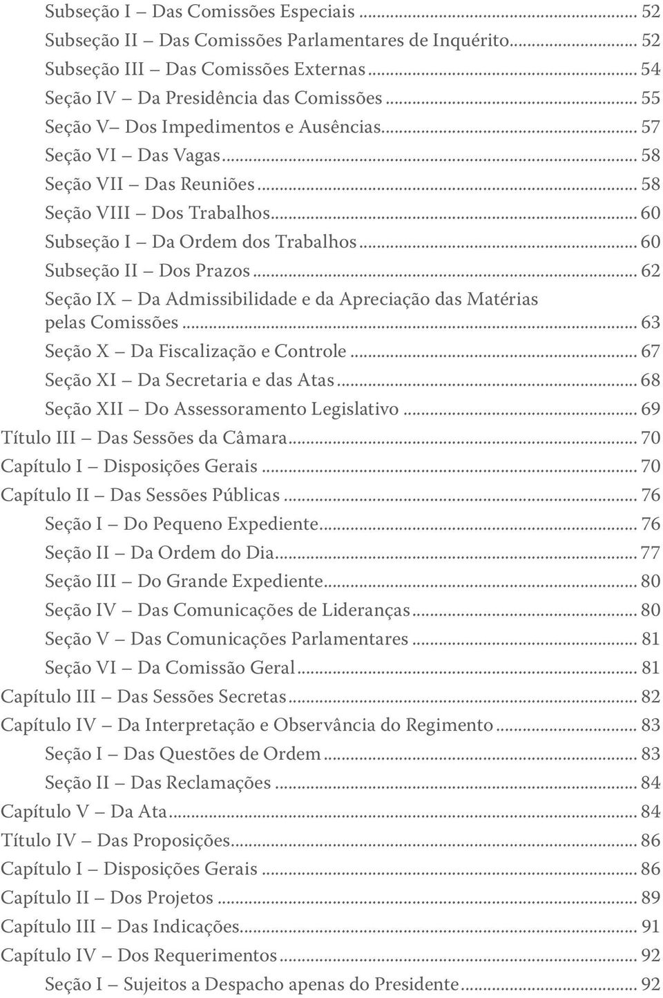 .. 62 Seção IX Da Admissibilidade e da Apreciação das Matérias pelas Comissões... 63 Seção X Da Fiscalização e Controle... 67 Seção XI Da Secretaria e das Atas.