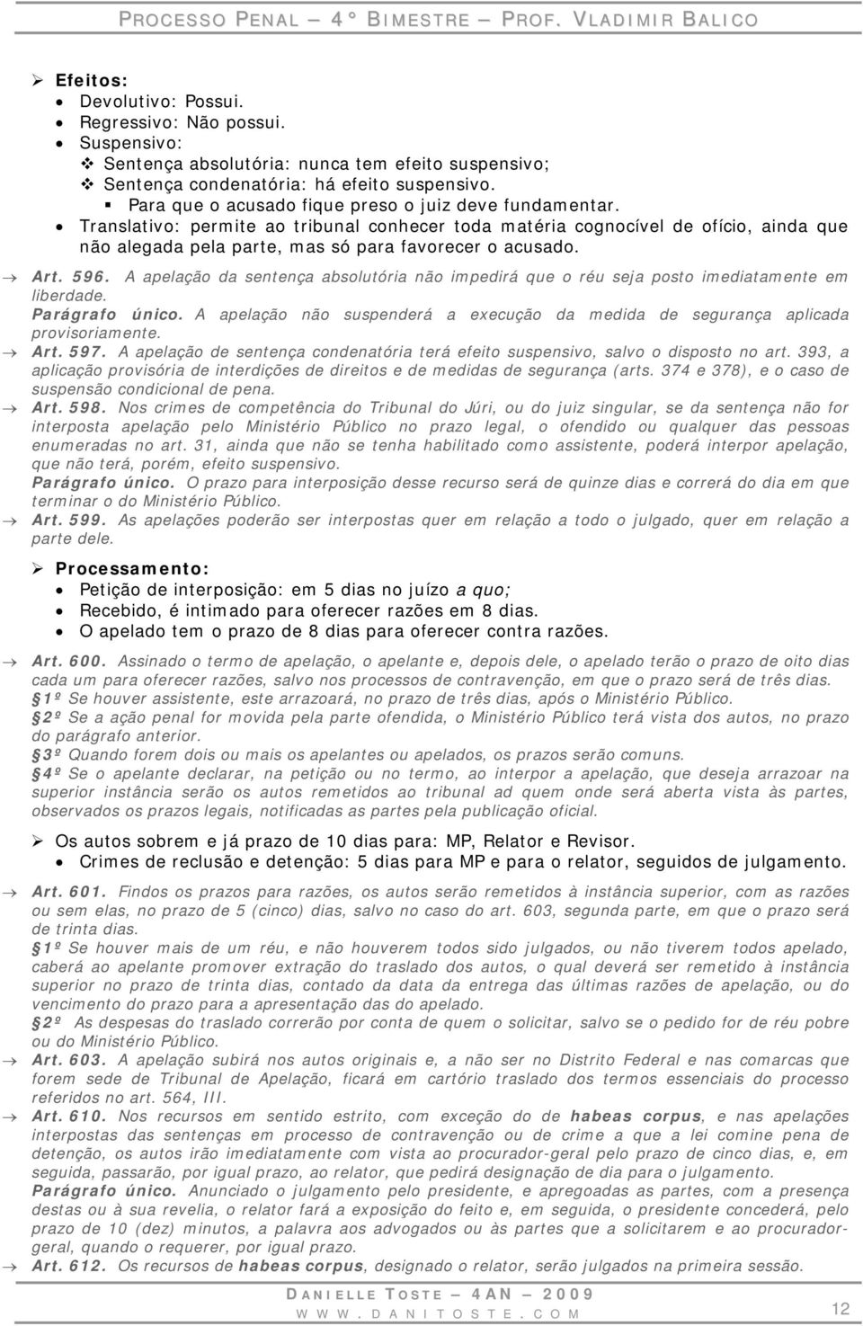 Art. 596. A apelação da sentença absolutória não impedirá que o réu seja posto imediatamente em liberdade. Parágrafo único.