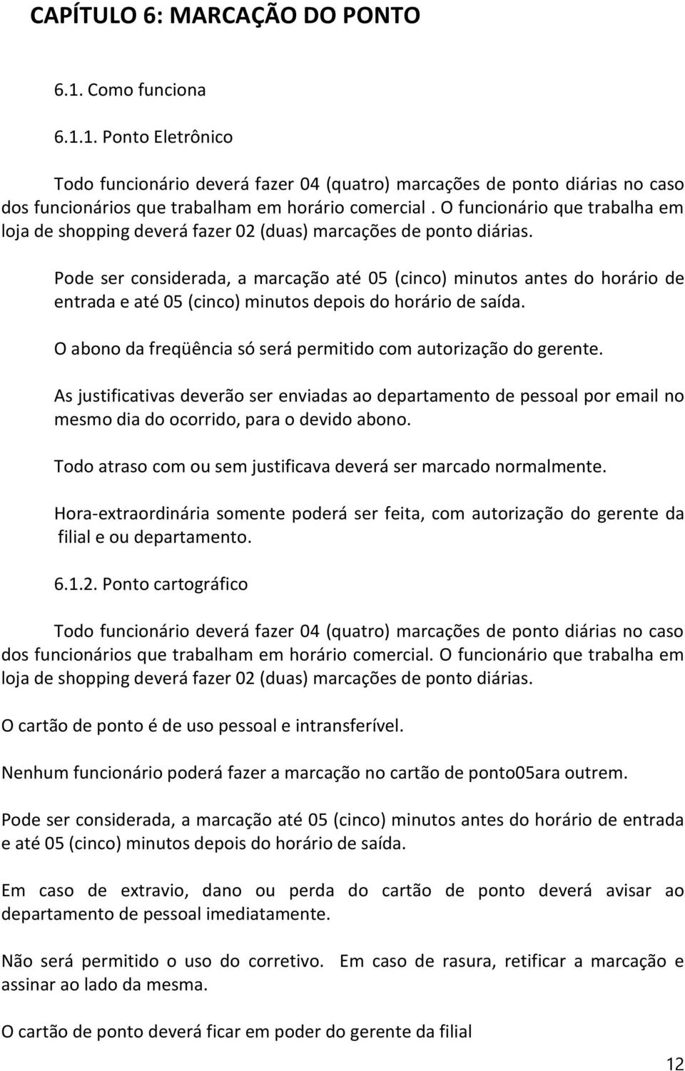 Pode ser considerada, a marcação até 05 (cinco) minutos antes do horário de entrada e até 05 (cinco) minutos depois do horário de saída.