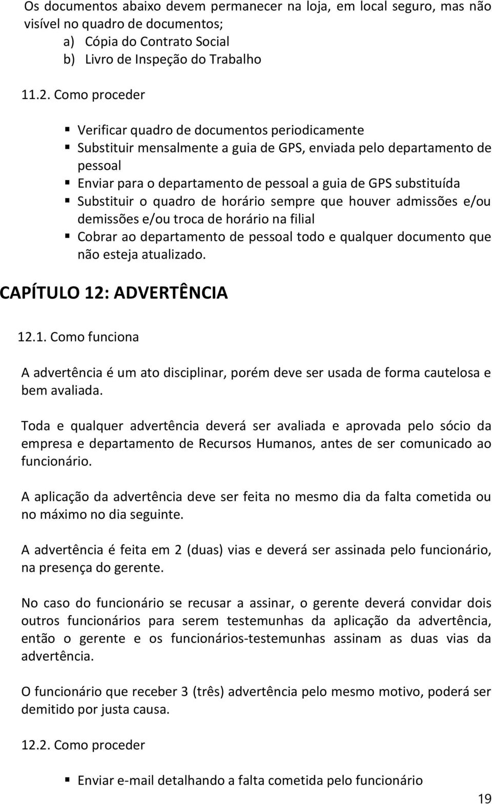 Substituir o quadro de horário sempre que houver admissões e/ou demissões e/ou troca de horário na filial Cobrar ao departamento de pessoal todo e qualquer documento que não esteja atualizado.