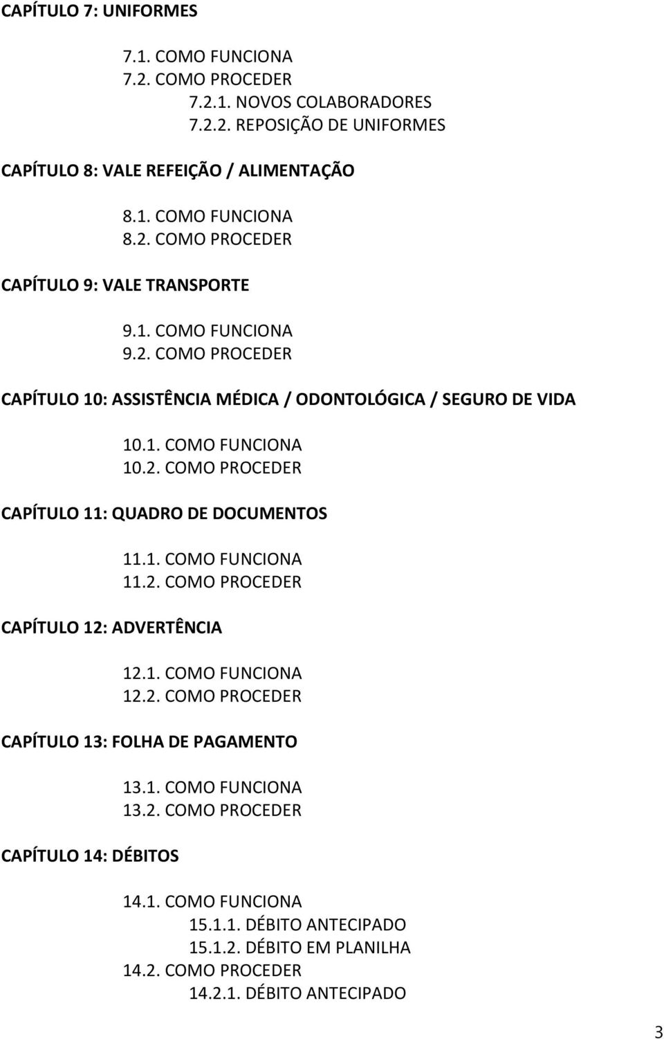 2. COMO PROCEDER CAPÍTULO 12: ADVERTÊNCIA 12.1. COMO FUNCIONA 12.2. COMO PROCEDER CAPÍTULO 13: FOLHA DE PAGAMENTO CAPÍTULO 14: DÉBITOS 13.1. COMO FUNCIONA 13.2. COMO PROCEDER 14.1. COMO FUNCIONA 15.