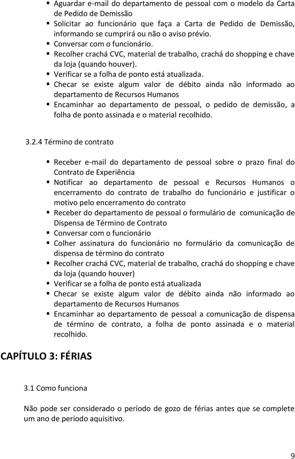 Checar se existe algum valor de débito ainda não informado ao departamento de Recursos Humanos Encaminhar ao departamento de pessoal, o pedido de demissão, a folha de ponto assinada e o material