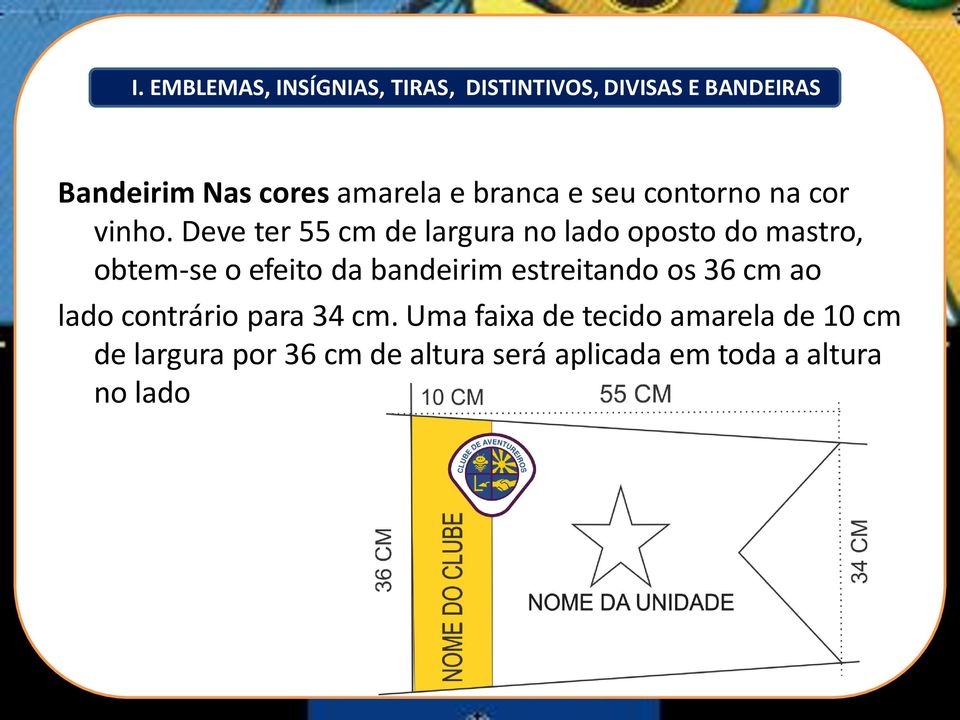 Deve ter 55 cm de largura no lado oposto do mastro, obtem-se o efeito da bandeirim