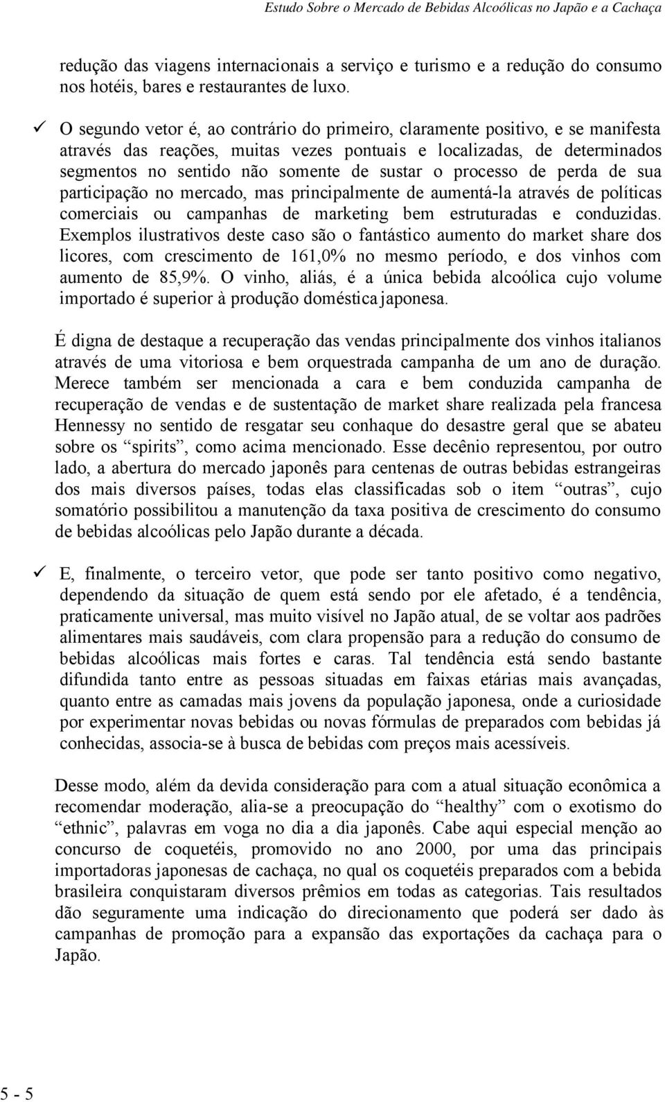 processo de perda de sua participação no mercado, mas principalmente de aumentá-la através de políticas comerciais ou campanhas de marketing bem estruturadas e conduzidas.