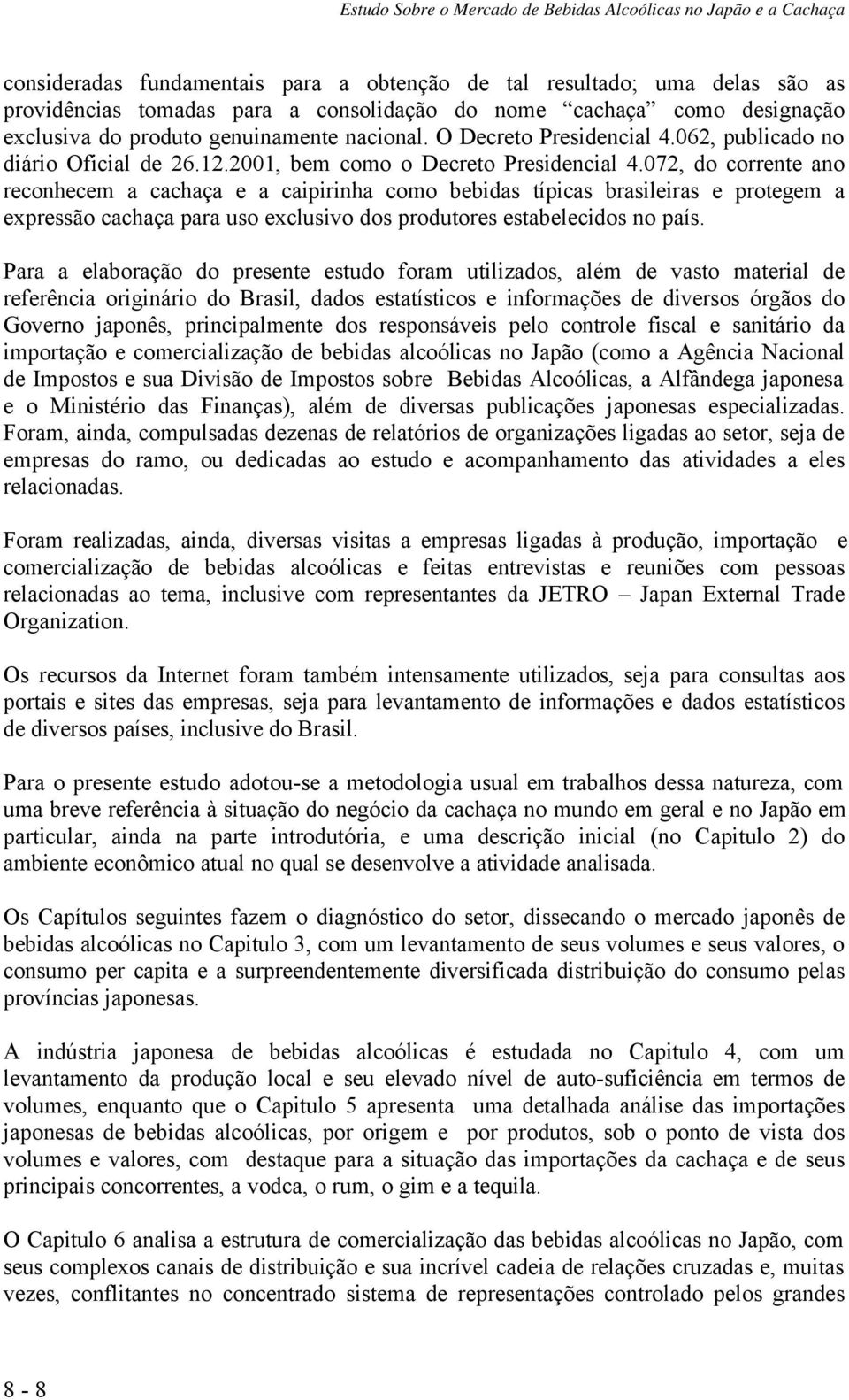 072, do corrente ano reconhecem a cachaça e a caipirinha como bebidas típicas brasileiras e protegem a expressão cachaça para uso exclusivo dos produtores estabelecidos no país.