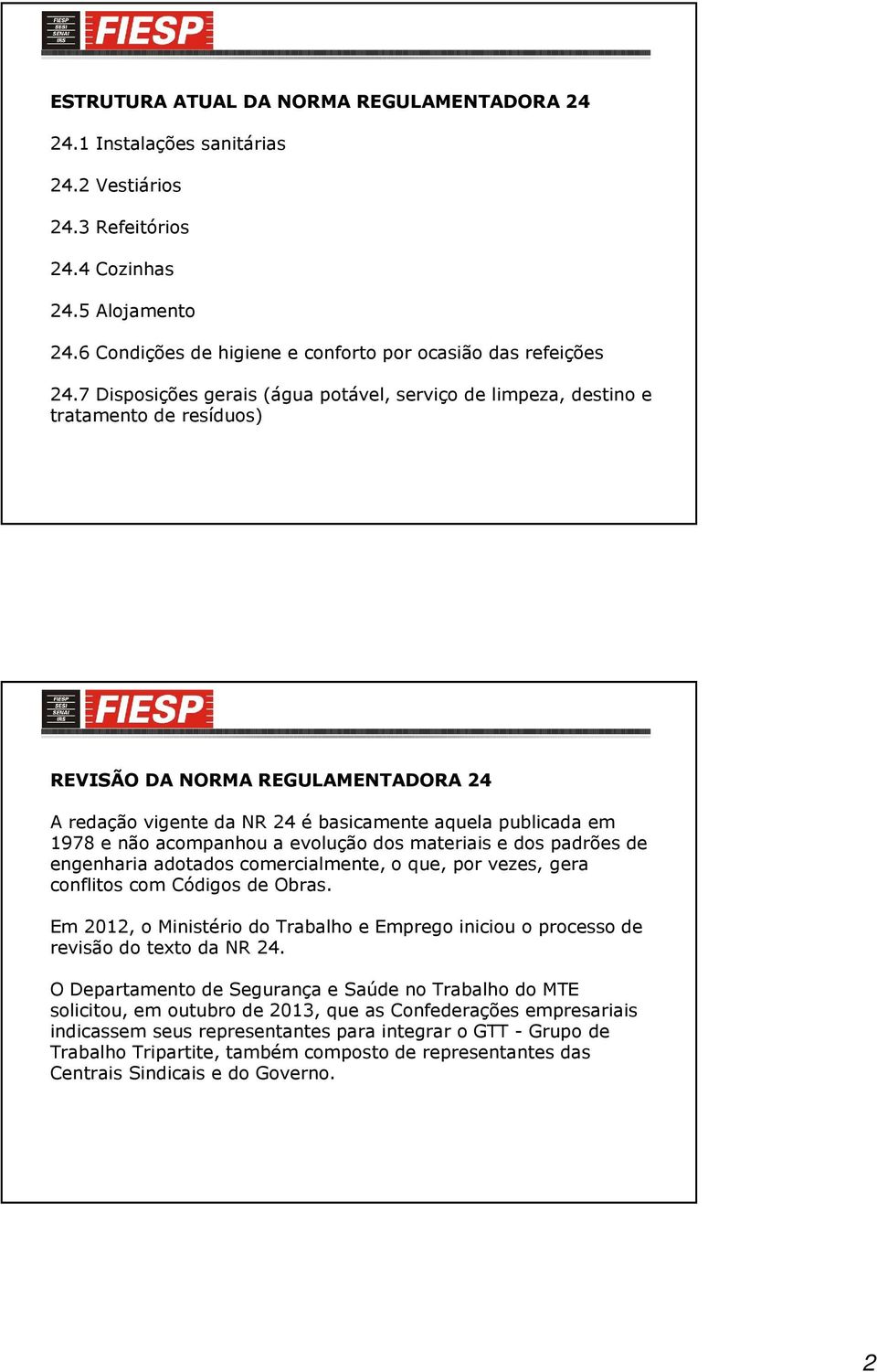 7 Disposições gerais (água potável, serviço de limpeza, destino e tratamento de resíduos) REVISÃO DA NORMA REGULAMENTADORA 24 A redação vigente da NR 24 é basicamente aquela publicada em 1978 e não