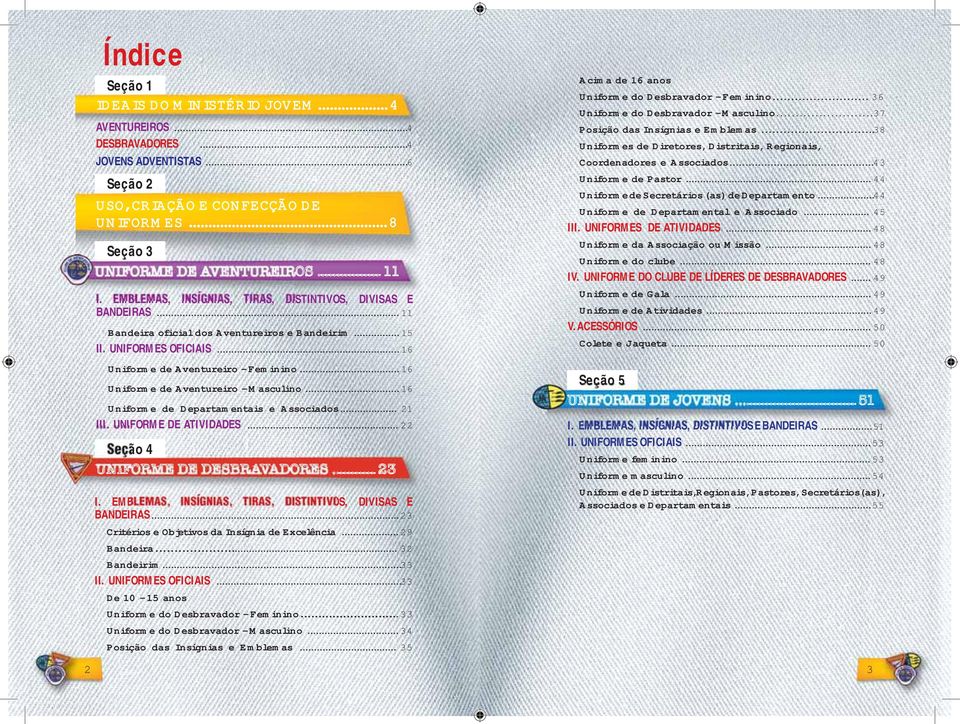 .. 16 Uniforme de Aventureiro - Masculino... 16 Uniforme de Departamentais e Associados... 21 III. UNIFORME DE ATIVIDADES... 22 Seção 4 UNIFORME DE DESBRAVADORES... 23 I.