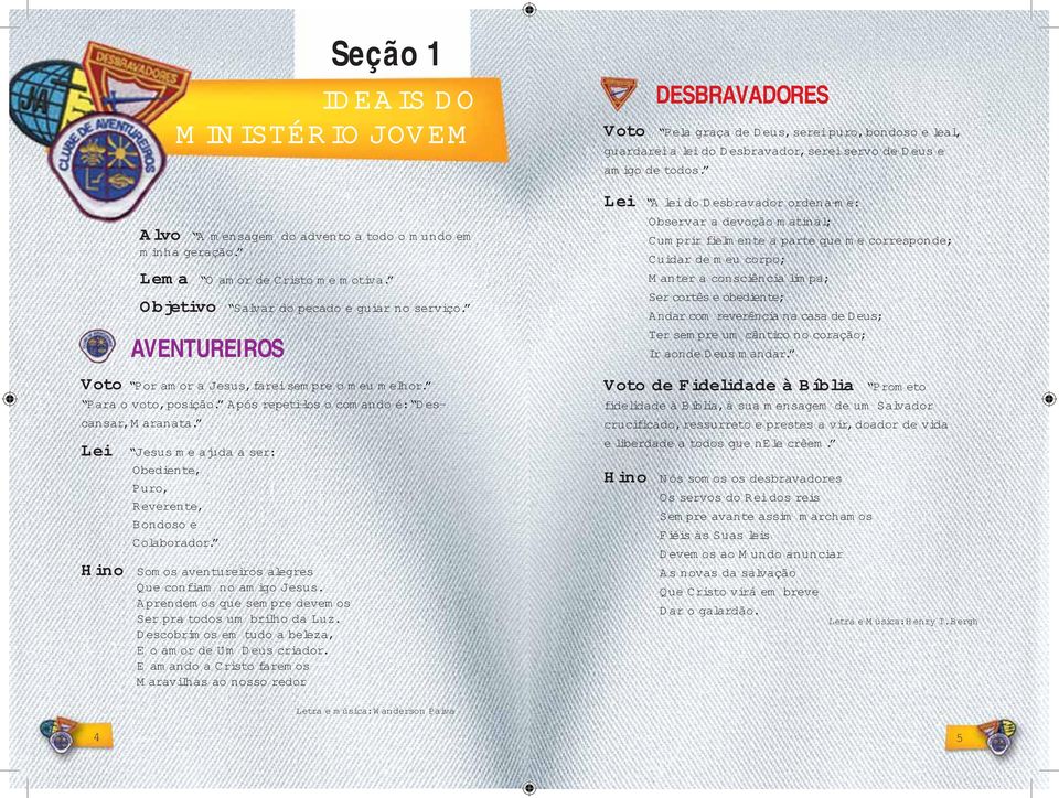 Hino Somos aventureiros alegres Que confiam no amigo Jesus. Aprendemos que sempre devemos Ser pra todos um brilho da Luz. Descobrimos em tudo a beleza, E o amor de Um Deus criador.