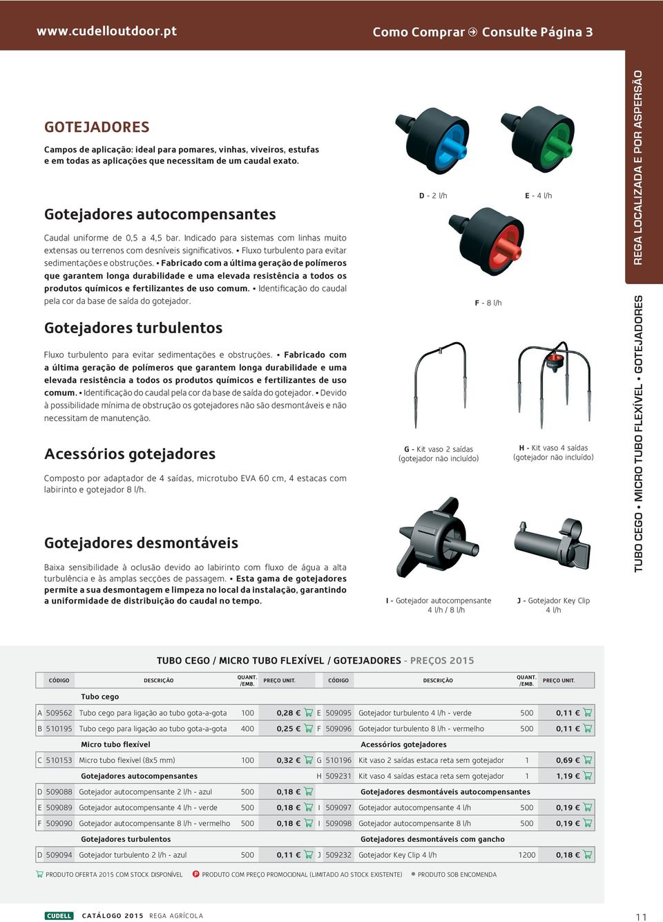 Fluxo turbulento para evitar sedimentações e obstruções.