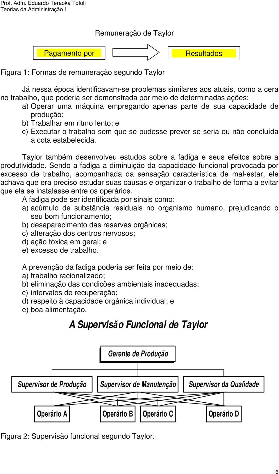 prever se seria ou não concluída a cota estabelecida. Taylor também desenvolveu estudos sobre a fadiga e seus efeitos sobre a produtividade.