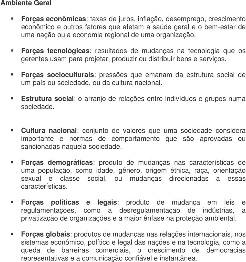 Forças socioculturais: pressões que emanam da estrutura social de um país ou sociedade, ou da cultura nacional. Estrutura social: o arranjo de relações entre indivíduos e grupos numa sociedade.