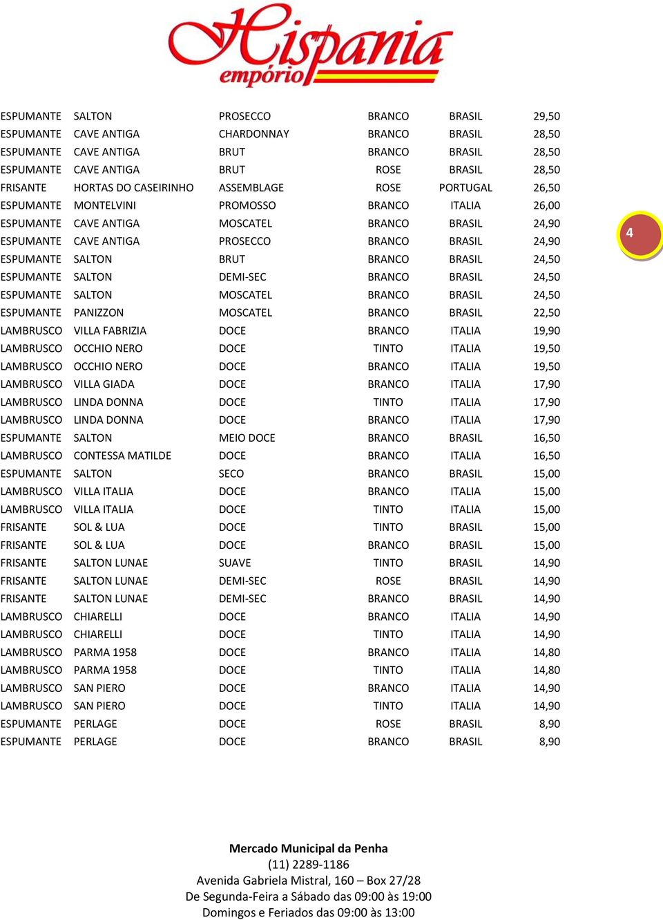 24,90 ESPUMANTE SALTON BRUT BRANCO BRASIL 24,50 ESPUMANTE SALTON DEMI-SEC BRANCO BRASIL 24,50 ESPUMANTE SALTON MOSCATEL BRANCO BRASIL 24,50 ESPUMANTE PANIZZON MOSCATEL BRANCO BRASIL 22,50 LAMBRUSCO