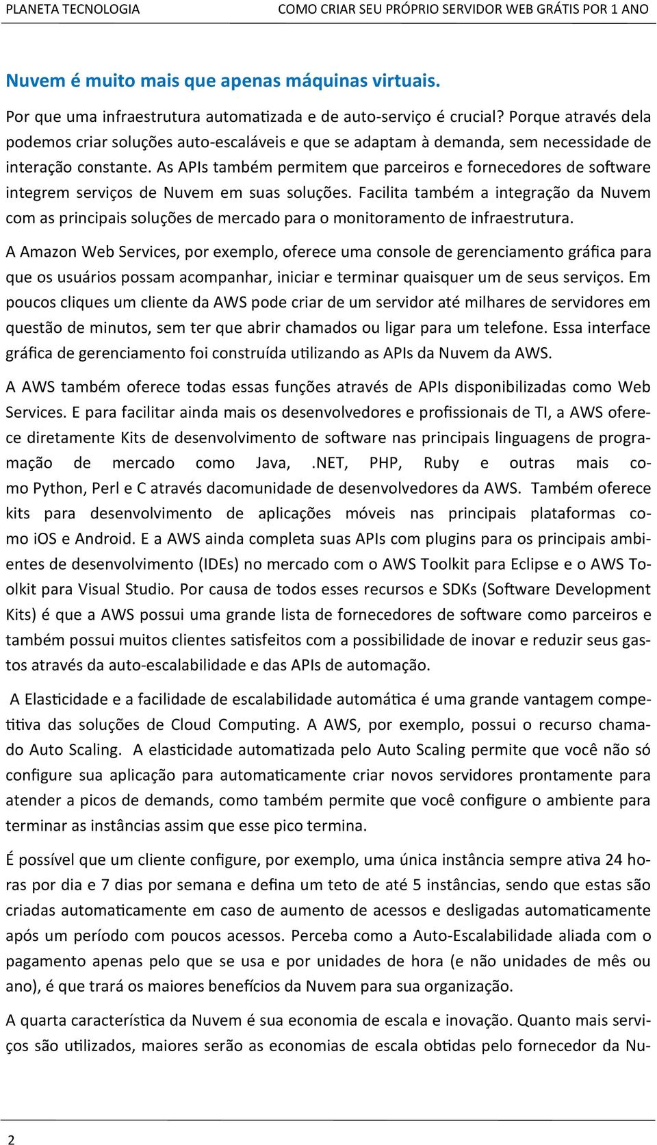 As APIs também permitem que parceiros e fornecedores de software integrem serviços de Nuvem em suas soluções.