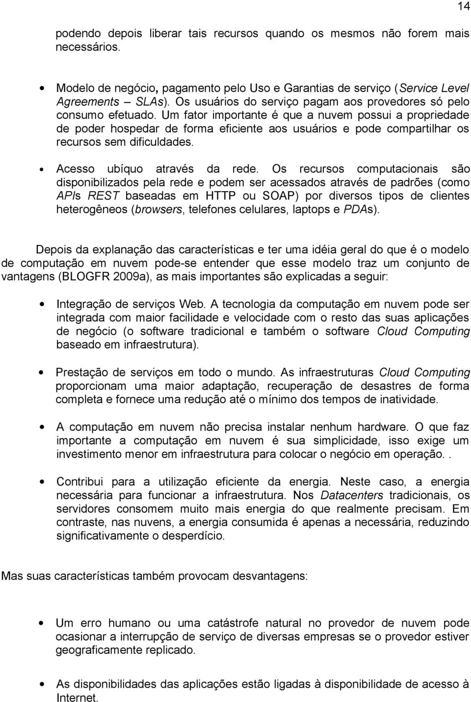 Um fator importante é que a nuvem possui a propriedade de poder hospedar de forma eficiente aos usuários e pode compartilhar os recursos sem dificuldades. Acesso ubíquo através da rede.