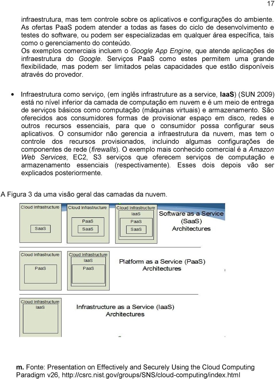 Os exemplos comerciais incluem o Google App Engine, que atende aplicações de infraestrutura do Google.