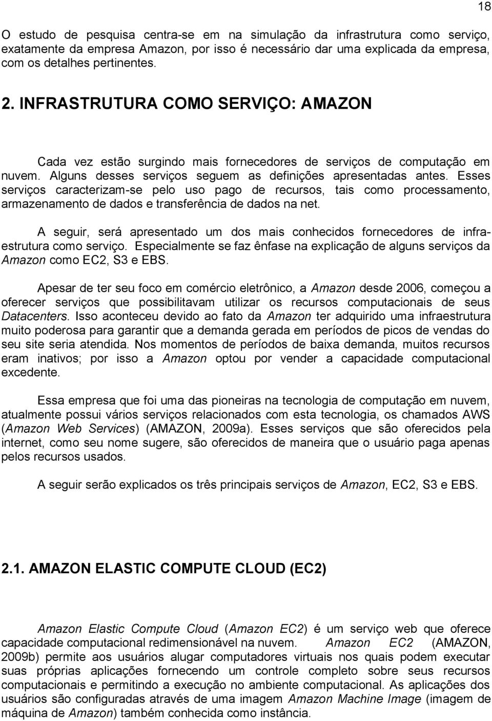 Esses serviços caracterizam-se pelo uso pago de recursos, tais como processamento, armazenamento de dados e transferência de dados na net.