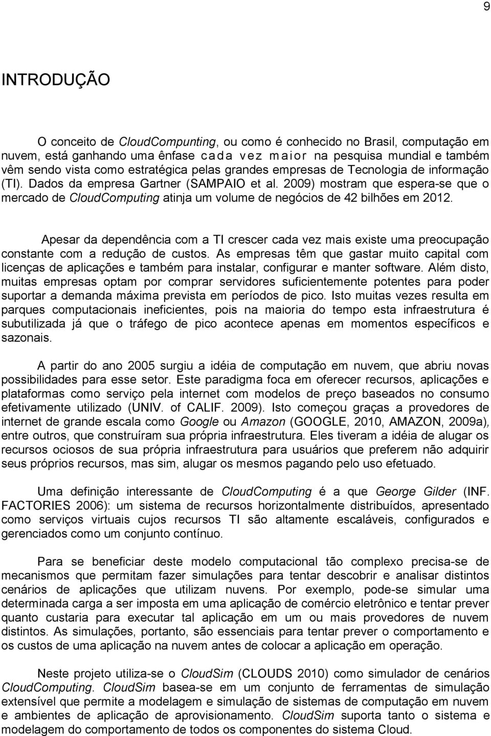 2009) mostram que espera-se que o mercado de CloudComputing atinja um volume de negócios de 42 bilhões em 2012.