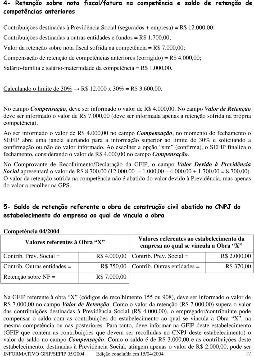 000,00; Salário-família e salário-maternidade da competência = R$ 1.000,00. Calculando o limite de 30% R$ 12.000 x 30% = R$ 3.600,00. No campo Compensação, deve ser informado o valor de R$ 4.000,00. No campo Valor de Retenção deve ser informado o valor de R$ 7.