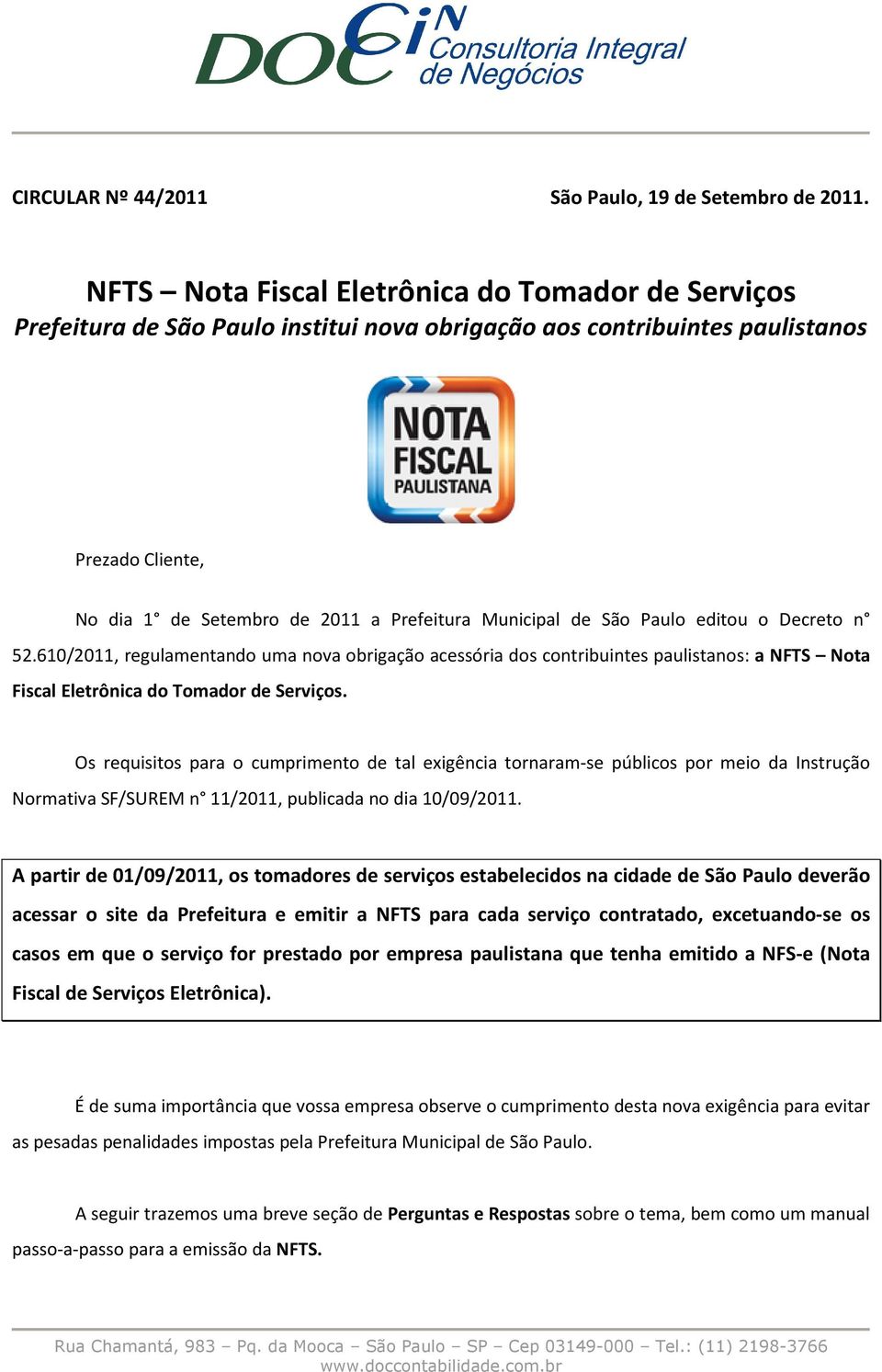de São Paulo editou o Decreto n 52.610/2011, regulamentando uma nova obrigação acessória dos contribuintes paulistanos: a NFTS Nota Fiscal Eletrônica do Tomador de Serviços.