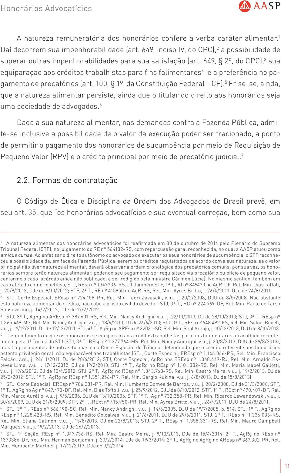 649, 2º, do CPC), 3 sua equiparação aos créditos trabalhistas para fins falimentares 4 e a preferência no pagamento de precatórios (art. 100, 1º, da Constituição Federal CF).