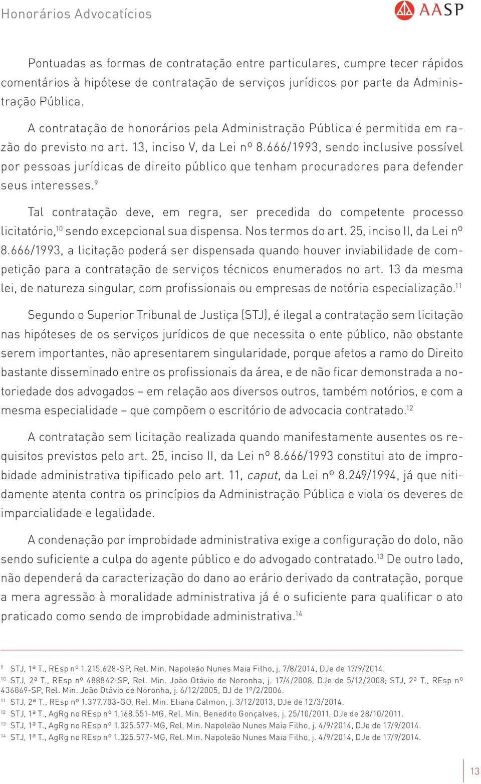 666/1993, sendo inclusive possível por pessoas jurídicas de direito público que tenham procuradores para defender seus interesses.