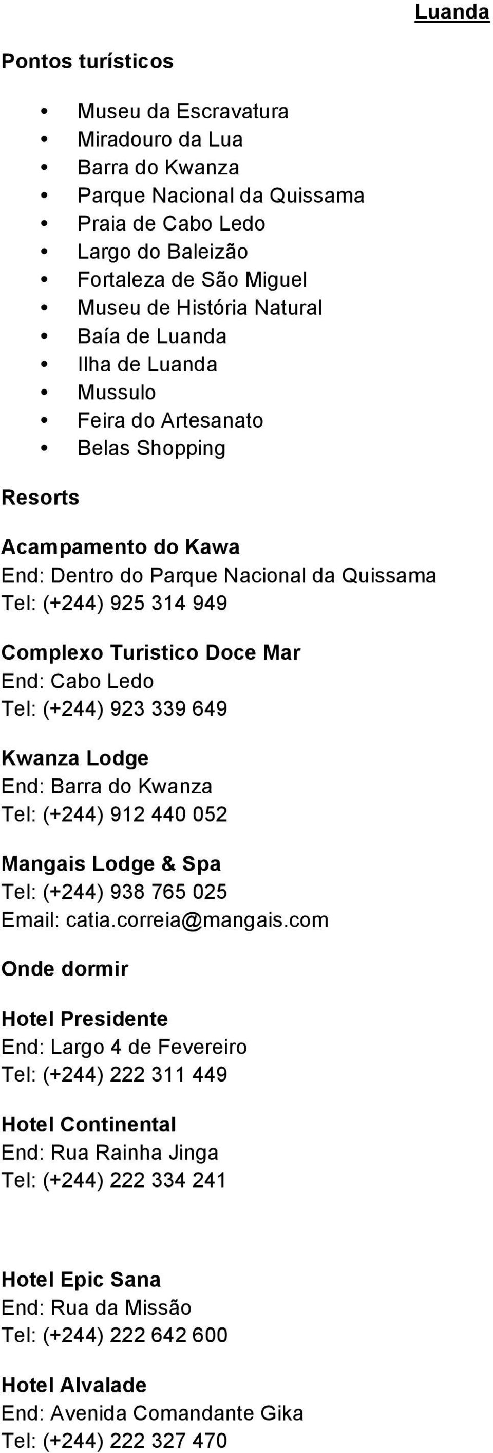 923 339 649 Kwanza Lodge End: Barra do Kwanza Tel: (+244) 912 440 052 Mangais Lodge & Spa Tel: (+244) 938 765 025 Email: catia.correia@mangais.