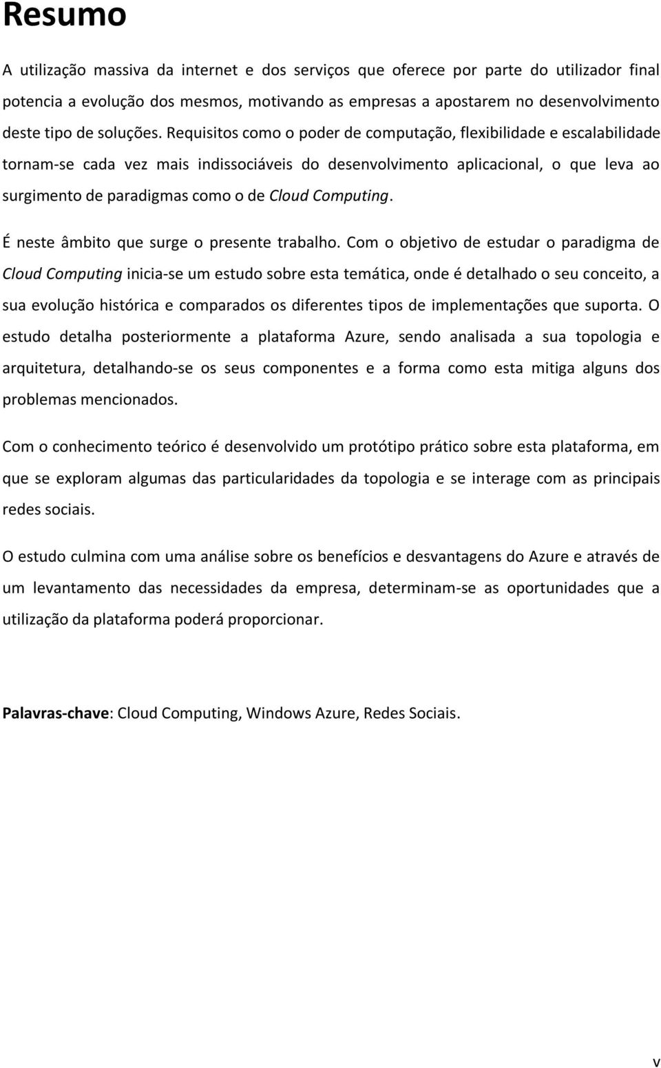 Requisitos como o poder de computação, flexibilidade e escalabilidade tornam-se cada vez mais indissociáveis do desenvolvimento aplicacional, o que leva ao surgimento de paradigmas como o de Cloud