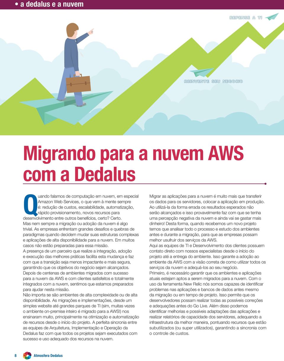 As empresas enfrentam grandes desafios e quebras de paradigmas quando decidem mudar suas estruturas complexas e aplicações de alta disponibilidade para a nuvem.