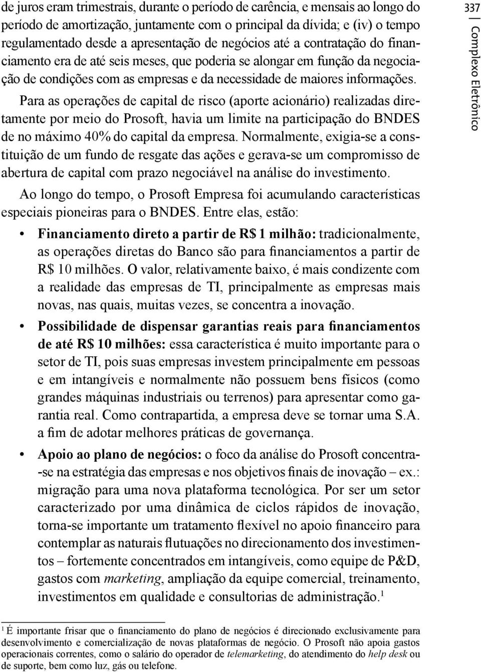 Para as operações de capital de risco (aporte acionário) realizadas diretamente por meio do Prosoft, havia um limite na participação do BNDES de no máximo 40% do capital da empresa.