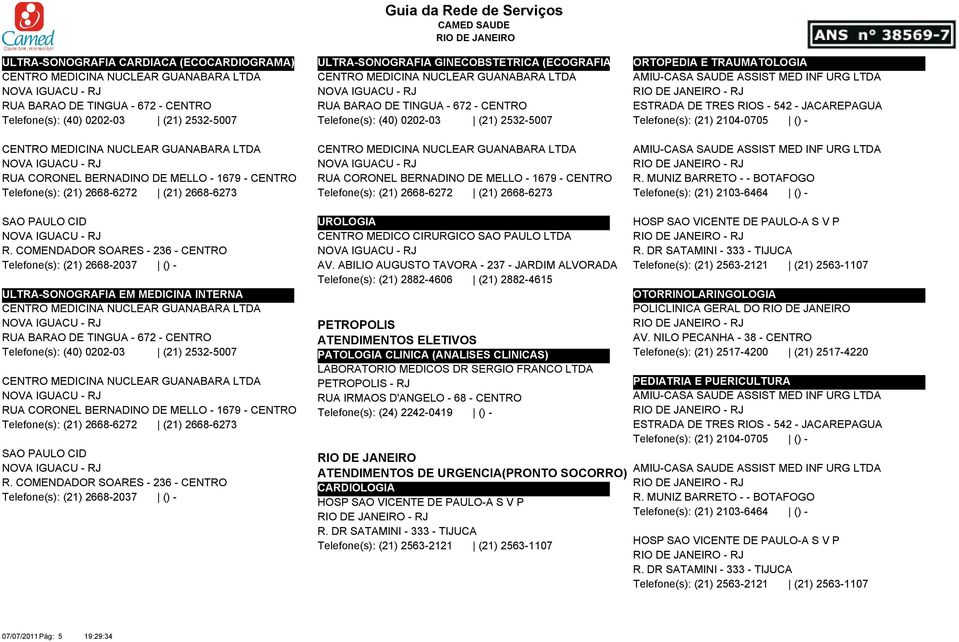 ASSIST MED INF URG LTDA RUA CORONEL BERNADINO DE MELLO - 1679 - CENTRO RUA CORONEL BERNADINO DE MELLO - 1679 - CENTRO R.