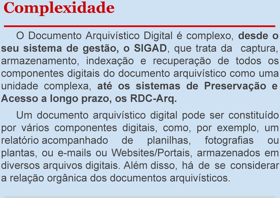 Um documento arquivístico digital pode ser constituído por vários componentes digitais, como, por exemplo, um relatório acompanhado de planilhas, fotografias