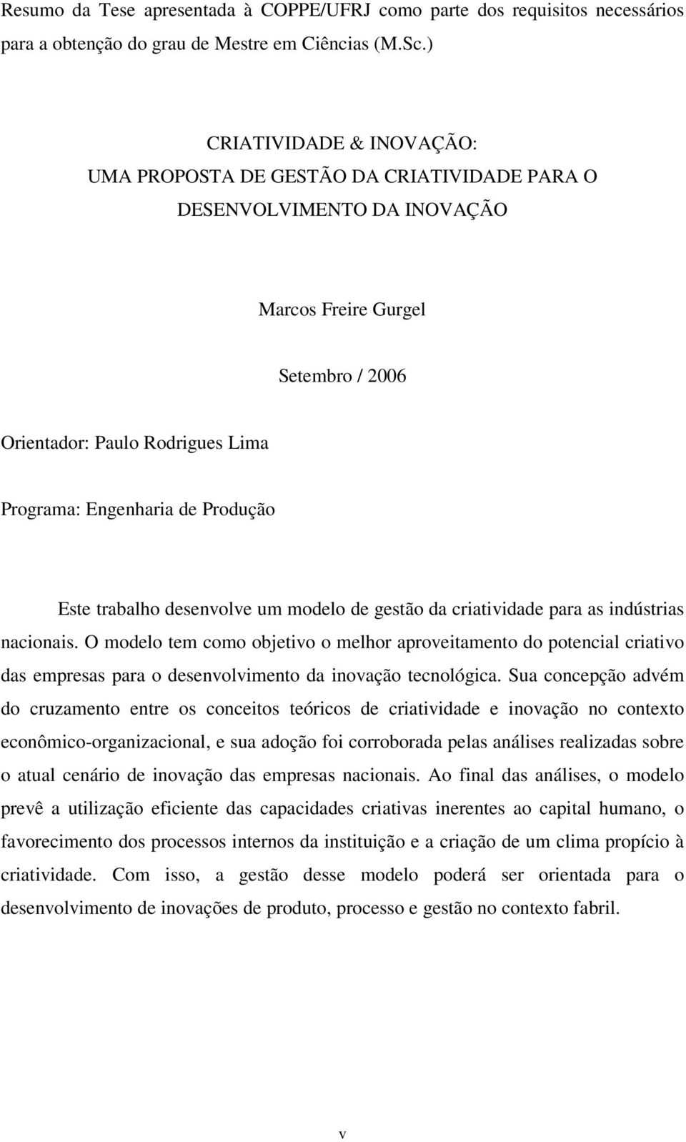 Produção Este trabalho desenvolve um modelo de gestão da criatividade para as indústrias nacionais.