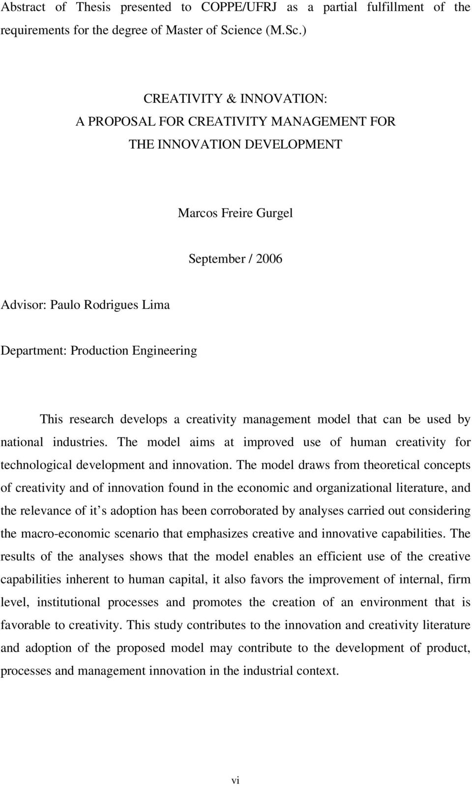 ) CREATIVITY & INNOVATION: A PROPOSAL FOR CREATIVITY MANAGEMENT FOR THE INNOVATION DEVELOPMENT Marcos Freire Gurgel September / 2006 Advisor: Paulo Rodrigues Lima Department: Production Engineering