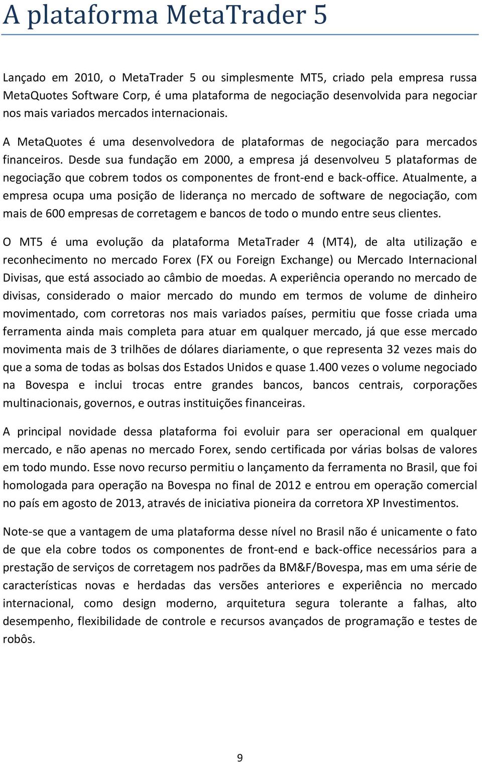 Desde sua fundação em 2000, a empresa já desenvolveu 5 plataformas de negociação que cobrem todos os componentes de front-end e back-office.