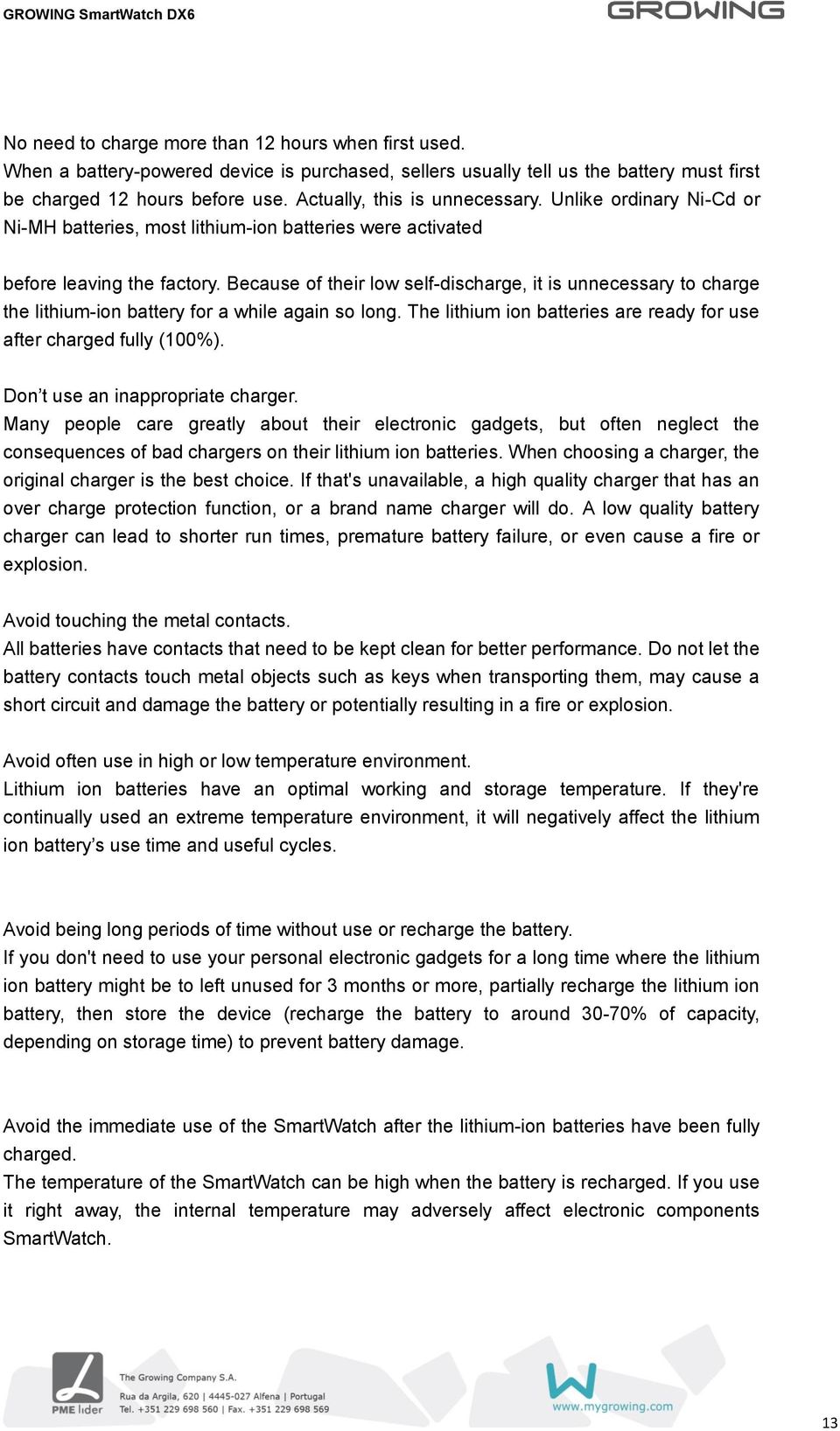 Because of their low self-discharge, it is unnecessary to charge the lithium-ion battery for a while again so long. The lithium ion batteries are ready for use after charged fully (100%).