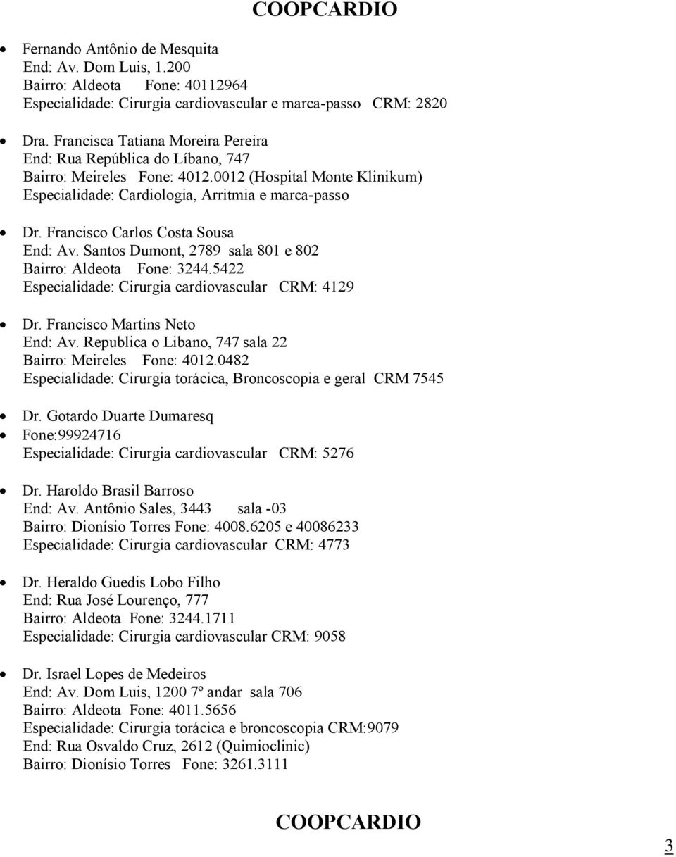 Francisco Carlos Costa Sousa End: Av. Santos Dumont, 2789 sala 801 e 802 Bairro: Aldeota Fone: 3244.5422 Especialidade: Cirurgia cardiovascular CRM: 4129 Dr. Francisco Martins Neto End: Av.