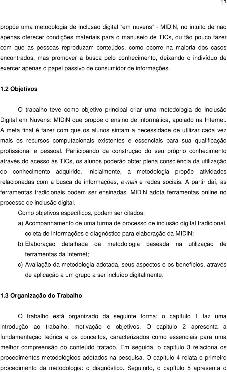 2 Objetivos O trabalho teve como objetivo principal criar uma metodologia de Inclusão Digital em Nuvens: MIDiN que propõe o ensino de informática, apoiado na Internet.