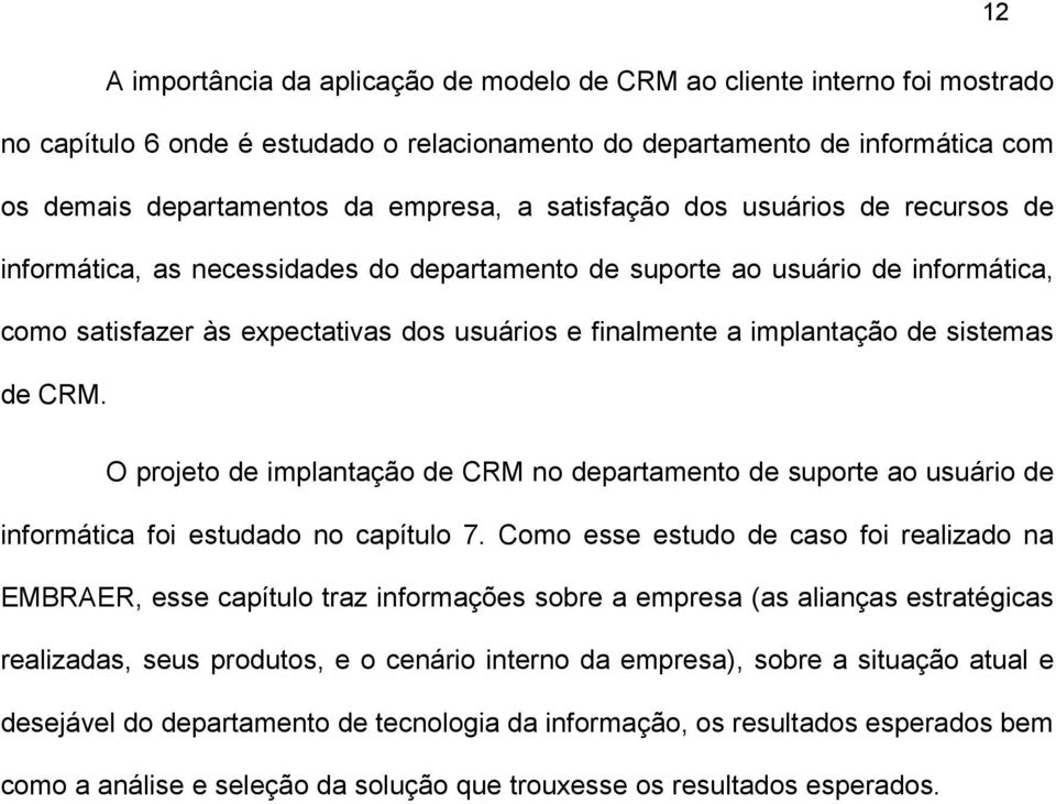 sistemas de CRM. O projeto de implantação de CRM no departamento de suporte ao usuário de informática foi estudado no capítulo 7.
