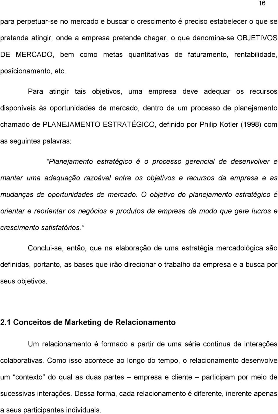 Para atingir tais objetivos, uma empresa deve adequar os recursos disponíveis às oportunidades de mercado, dentro de um processo de planejamento chamado de PLANEJAMENTO ESTRATÉGICO, definido por