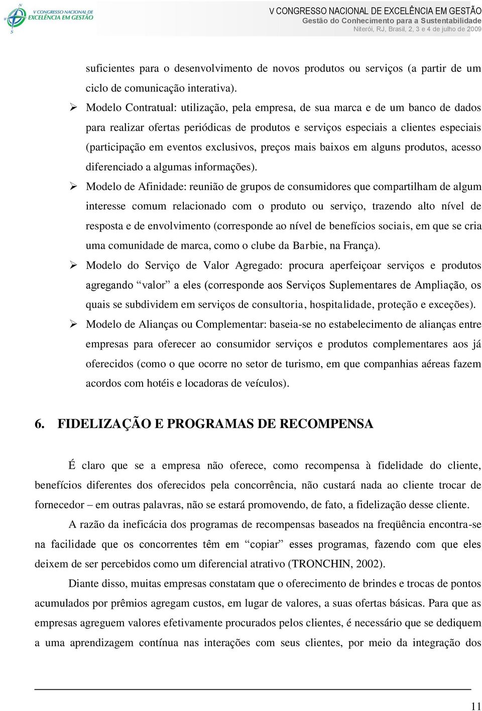 exclusivos, preços mais baixos em alguns produtos, acesso diferenciado a algumas informações).